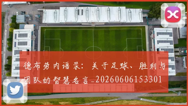 德布劳内语录：关于足球、胜利与团队的智慧名言_20260606153301