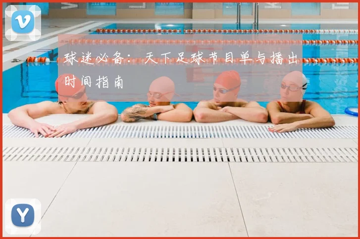 球迷必备:天下足球节目单与播出时间指南