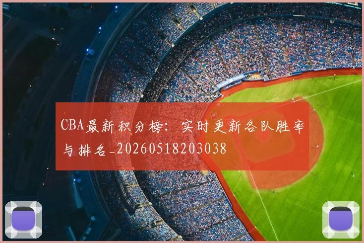 CBA最新积分榜：实时更新各队胜率与排名_20260518203038