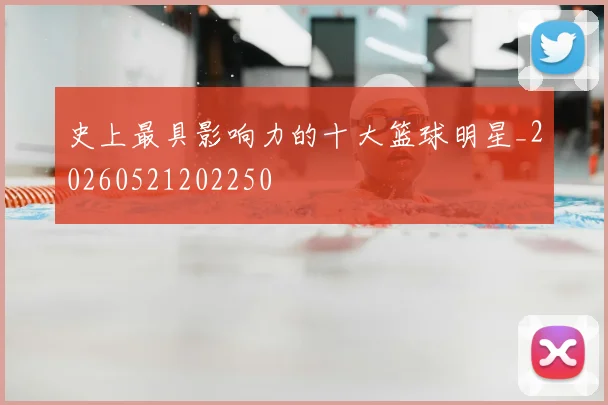 史上最具影响力的十大篮球明星_20260521202250