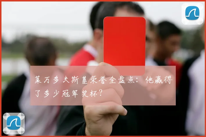 莱万多夫斯基荣誉全盘点：他赢得了多少冠军奖杯？