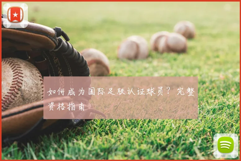 如何成为国际足联认证球员？完整资格指南